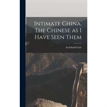 Intimate China. The Chinese as I Have Seen Them