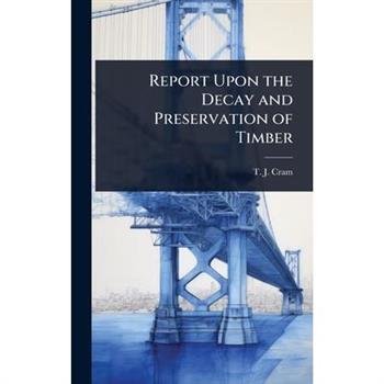Report Upon the Decay and Preservation of Timber