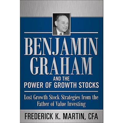 Benjamin Graham and the Power of Growth Stocks: Lost Growth Stock Strategies from the Father of Value Investing