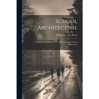 School Architecture; a Handy Manual for the use of Architects and School Authorities