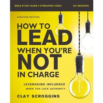 How to Lead When You're Not in Charge Bible Study Guide Plus Streaming Video, Updated Edition