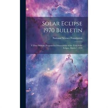 Solar Eclipse 1970 Bulletin; F (final Bulletin) Program for Observations of the Total Solar Eclipse, March 7, 1970