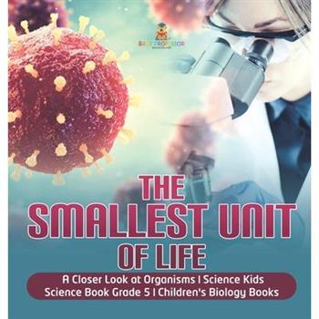 The Smallest Unit of Life A Closer Look at Organisms Science Kids Science Book Grade 5 Children's Biology Books