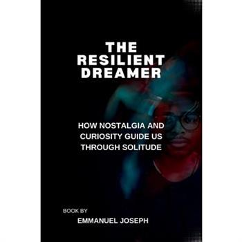 The Resilient Dreamer, How Nostalgia and Curiosity Guide Us Through Solitude