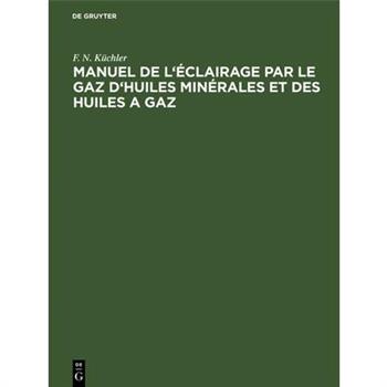 Manuel de l’?clairage Par Le Gaz d’Huiles Min矇rales Et Des Huiles a Gaz