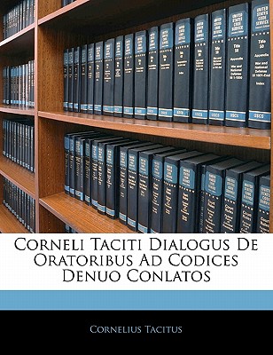 Corneli Taciti Dialogus de Oratoribus Ad Codices Denuo Conlatos
