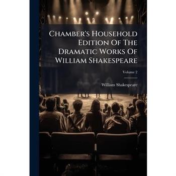Chamber’s Household Edition of the Dramatic Works of William Shakespeare, Volume 2