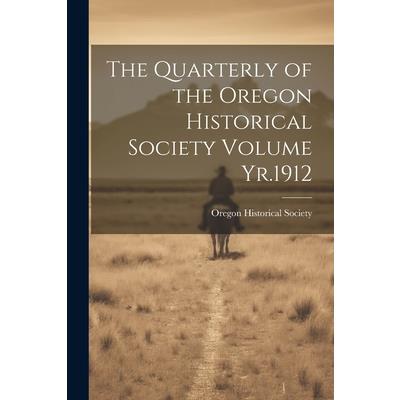 The Quarterly of the Oregon Historical Society Volume Yr.1912