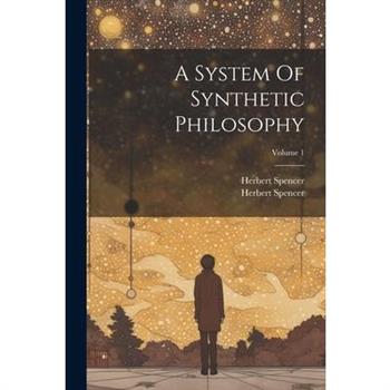 A System Of Synthetic Philosophy; Volume 1