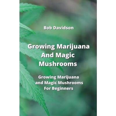 Growing Marijuana And Magic Mushrooms