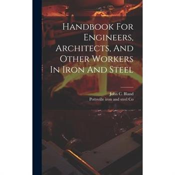 Handbook For Engineers, Architects, And Other Workers In Iron And Steel