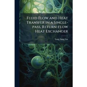 Fluid Flow and Heat Transfer in a Single-pass, Return-flow Heat Exchanger