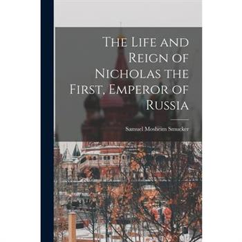 The Life and Reign of Nicholas the First, Emperor of Russia