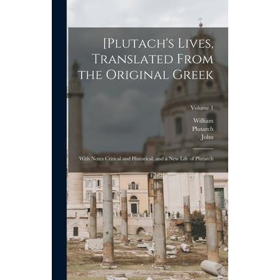 [Plutach's Lives, Translated From the Original Greek; With Notes Critical and Historical, and a New Life of Plutarch; Volume 1