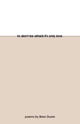 To Don't Be Afraid It's Only Love