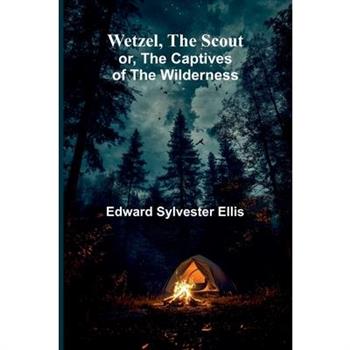 Wetzel, The Scout; Or, The Captives Of The Wilderness
