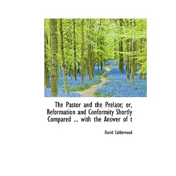 The Pastor and the Prelate; Or, Reformation and Conformity Shortly Compared ... with the Answer of T