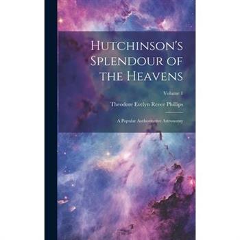 Hutchinson's Splendour of the Heavens; a Popular Authoritative Astronomy; Volume 1