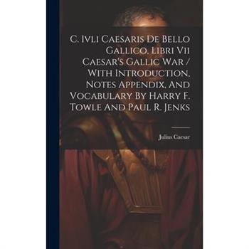 C. Ivli Caesaris De Bello Gallico, Libri Vii Caesar's Gallic War / With Introduction, Notes Appendix, And Vocabulary By Harry F. Towle And Paul R. Jenks