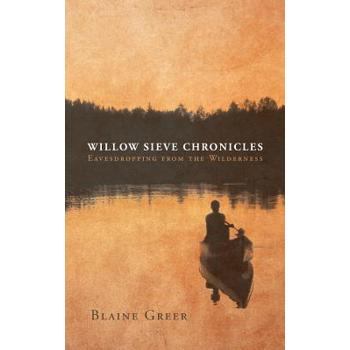 Willow Sieve Chronicles-Eavesdropping from the Wilderness