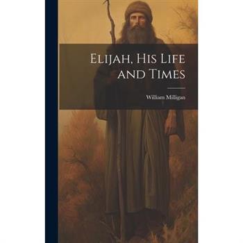 Elijah, his Life and Times