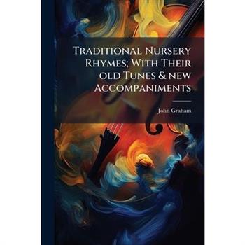 Traditional Nursery Rhymes; With Their old Tunes & new Accompaniments