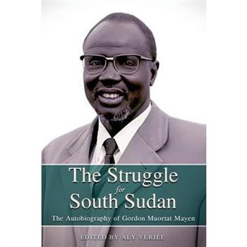 THE STRUGGLE FOR SOUTH SUDAN The Autobiography of Gordon Muortat Mayen