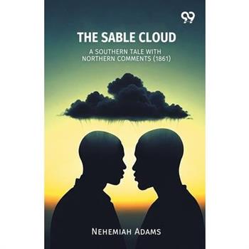The Sable Cloud A Southern Tale With Northern Comments (1861)