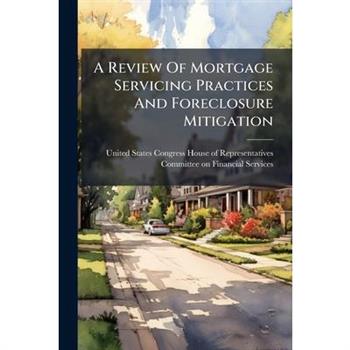 A Review Of Mortgage Servicing Practices And Foreclosure Mitigation A Review Of Mortgage Servicing Practices And Foreclosure Mitigation
