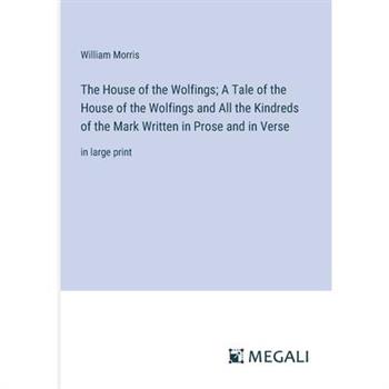 The House of the Wolfings; A Tale of the House of the Wolfings and All the Kindreds of the Mark Written in Prose and in Verse