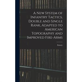 A New System of Infantry Tactics, Double and Single Rank, Adapted to American Topography and Improved Fire-arms