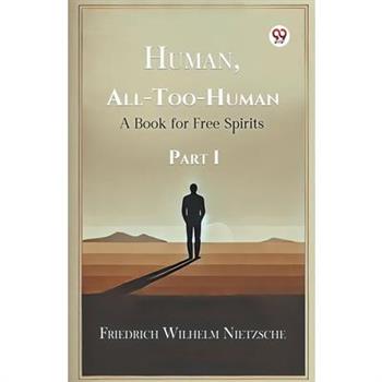 Human, All-Too-Human A Book for Free Spirits Part I