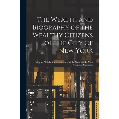 The Wealth and Biography of the Wealthy Citizens of the City of New York