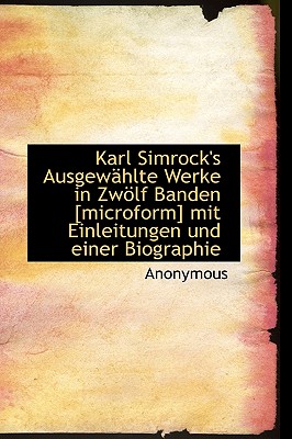 Karl Simrock’s Ausgewahlte Werke in Zwolf Banden [Microform] Mit Einleitungen Und Einer Biographie