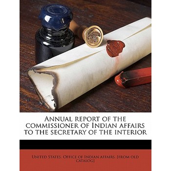 Annual Report of the Commissioner of Indian Affairs to the Secretary of the Interior