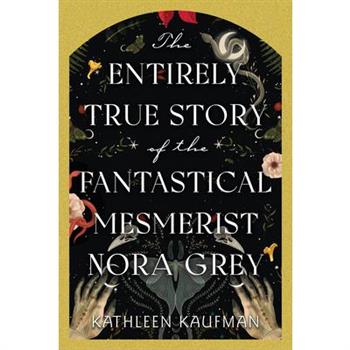 The Entirely True Story of the Fantastical Mesmerist Nora Grey