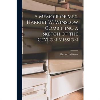 A Memoir of Mrs. Harriet W. Winslow Combining a Sketch of the Ceylon Mission