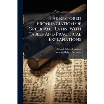 The Restored Pronunciation Of Greek And Latin, With Tables And Pracitical Explanations