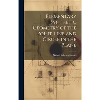 Elementary Synthetic Geometry of the Point, Line and Circle in the Plane