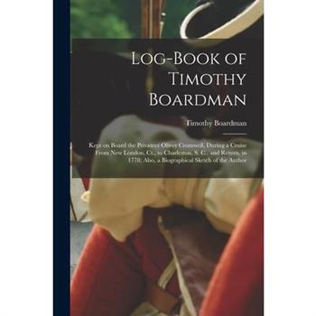 Log-book of Timothy Boardman; Kept on Board the Privateer Oliver Cromwell, During a Cruise From New London, Ct., to Charleston, S. C., and Return, in 1778; Also, a Biographical Sketch of the Author
