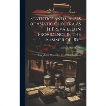 Statistics and Causes of Asiatic Cholera As It Prevailed in Providence in the Summer of 1854