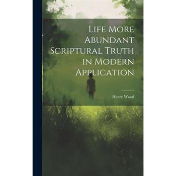 Life More Abundant Scriptural Truth in Modern Application