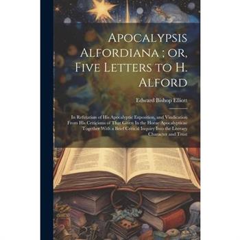 Apocalypsis Alfordiana; or, Five Letters to H. Alford