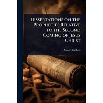 Dissertations on the Prophecies Relative to the Second Coming of Jesus Christ