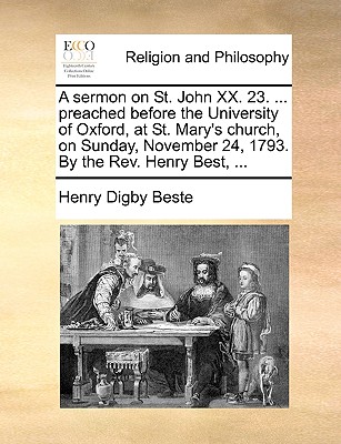A Sermon on St. John XX. 23. ... Preached Before the University of Oxford, at St. Mary’s Church, on Sunday, November 24, 1793. by the Rev. Henry Best, ...
