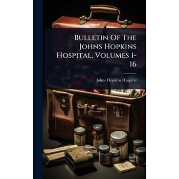 Bulletin Of The Johns Hopkins Hospital, Volumes 1-16