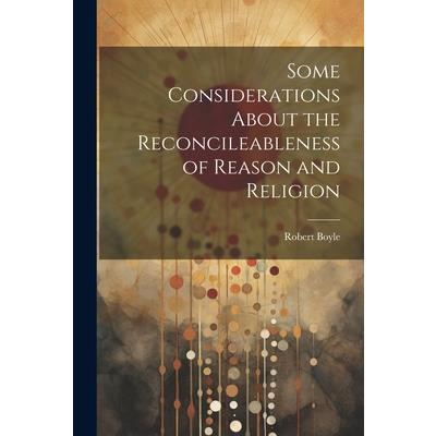 Some Considerations About the Reconcileableness of Reason and Religion