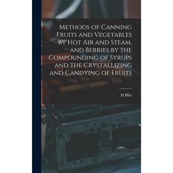 Methods of Canning Fruits and Vegetables by hot air and Steam, and Berries by the Compounding of Syrups and the Crystallizing and Candying of Fruits