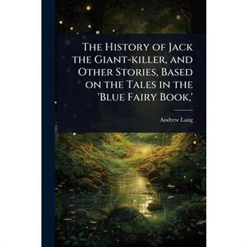 The History of Jack the Giant-killer, and Other Stories, Based on the Tales in the ’Blue Fairy Book, ’