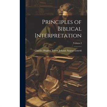 Principles of Biblical Interpretation; Volume I